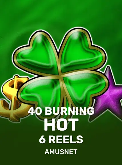 40 Burning Hot 6 Reels